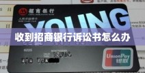 情绪慌乱收到招商银行诉讼书怎么办